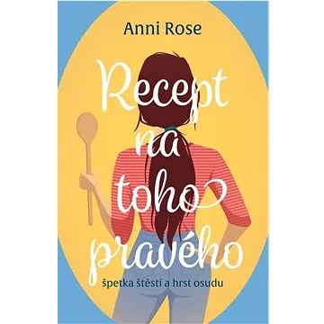Recept na toho pravého: Špetka štěstí a hrst osudu (978-80-277-1051-5)