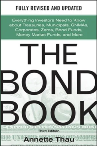 The Bond Book, Third Edition: Everything Investors Need to Know About Treasuries, Municipals, GNMAs, Corporates, Zeros, Bond Funds, Money Market Funds