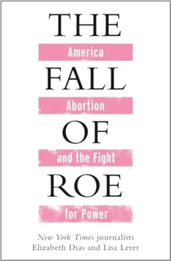 The Fall of Roe - Elizabeth Dias, Lisa Lerer