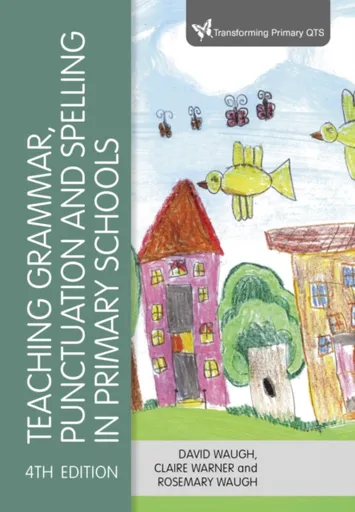 Teaching Grammar, Punctuation and Spelling in Primary Schools - David Waugh, Rosemary Waugh, Claire Warner