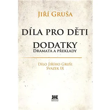 Díla pro děti. Dodatky, dramata a překlady: Dílo Jiřího Gruši, svazek IX. (978-80-7364-133-7)