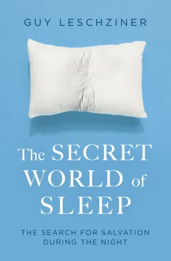 The Secret World of Sleep - Dr Guy Leschziner
