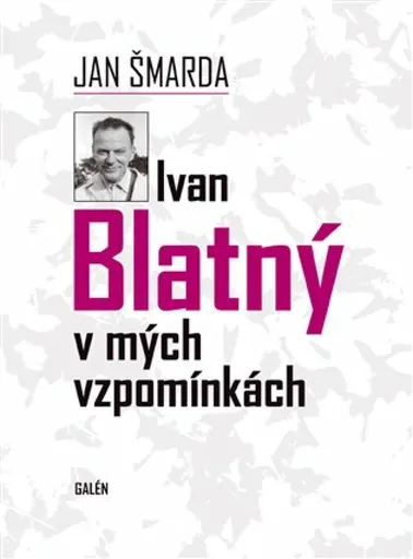 Ivan Blatný v mých vzpomínkách - Jan Šmarda