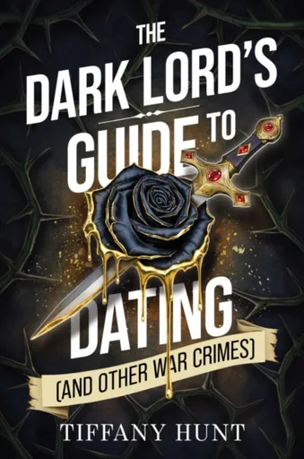 The Dark Lord's Guide to Dating (and Other War Crimes) - Tiffany Hunt