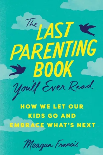 The Last Parenting Book You'll Ever Read - Francis Meagan