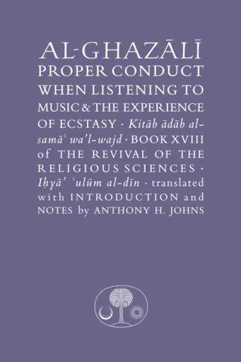 Al-Ghazali on Proper Conduct when Listening to Music and the Experience of Ecstasy - al-Ghazálí Abú Hámid