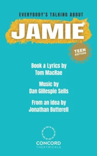 Everybody's Talking About Jamie: Teen Edition - Dan Gillespie Sells, Tom MacRae, Jonathan Butterell