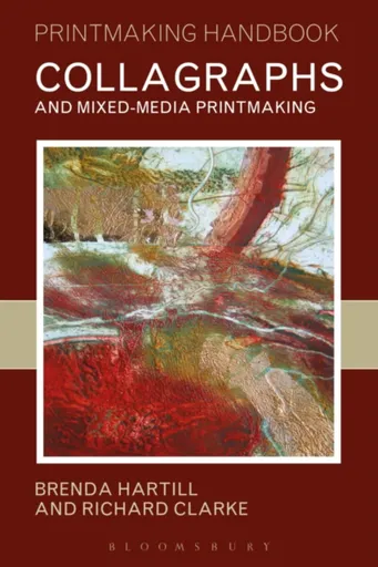 Collagraphs and Mixed-Media Printmaking - Brenda Hartill, Richard Clarke