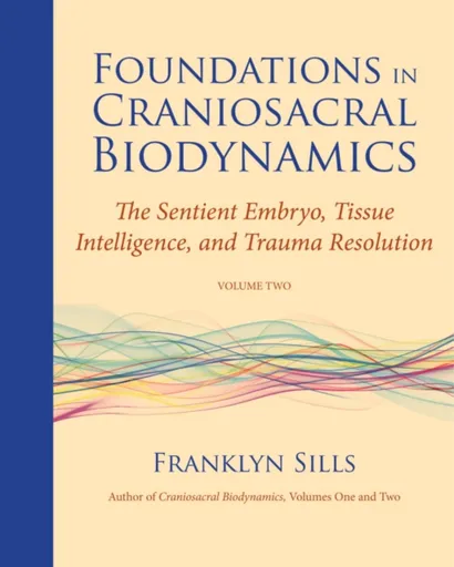 Foundations in Craniosacral Biodynamics, Volume Two - Franklyn Sills