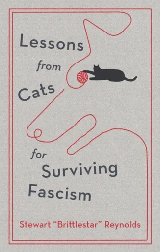 Lessons from Cats for Surviving Fascism - Stewart Reynolds