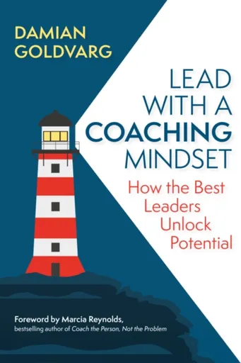 Lead with a Coaching Mindset - Damian Goldvarg, Marcia Reynolds