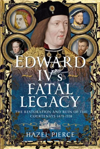 Edward IVâ€™s Fatal Legacy - Hazel Pierce