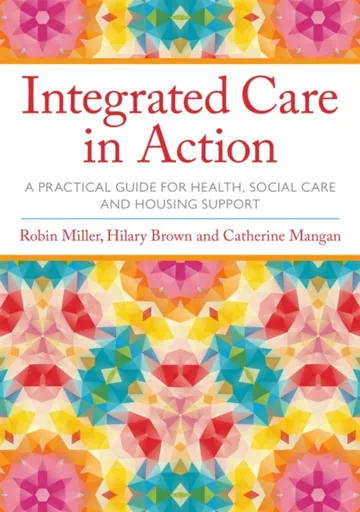 Integrated Care in Action - Catherine Mangan, Robin Miller, Hilary Brown