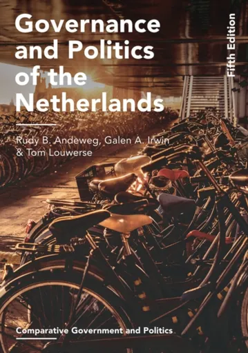 Governance and Politics of the Netherlands - Galen A. Irwin, Tom  Louwerse, Rudy B. Andeweg