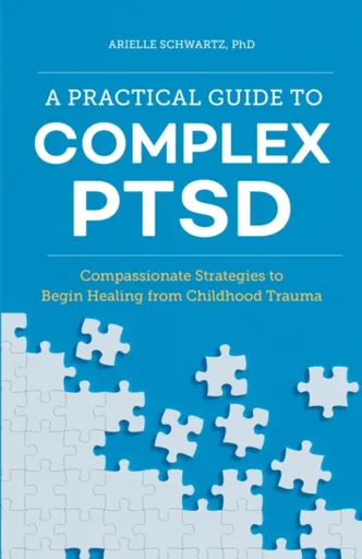 A Practical Guide to Complex PTSD - Arielle Schwartz