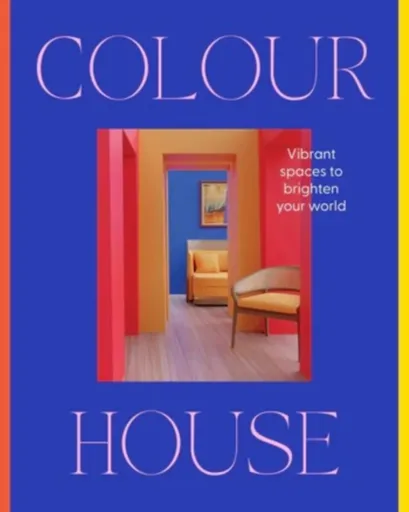 Colour House: Vibrant spaces to brighten your world - Harper by Design
