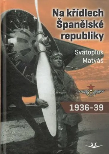 Na křídlech Španělské republiky 1936-1939 - Svatopluk Matyáš