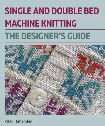 Single and Double Bed Machine Knitting - Vikki Haffenden