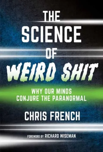 The Science of Weird Shit - Richard Wiseman, Chris French