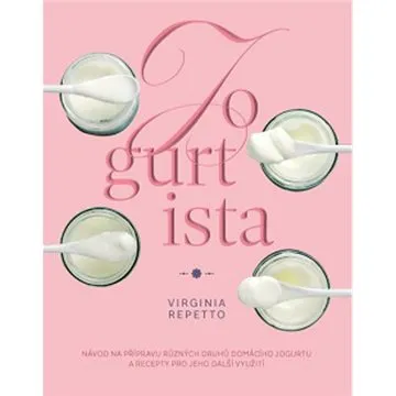 Jogurtista: Návod na přípravu různých typů domácího jogurtu a recepty pro jeho další využití (978-80-7554-297-7)