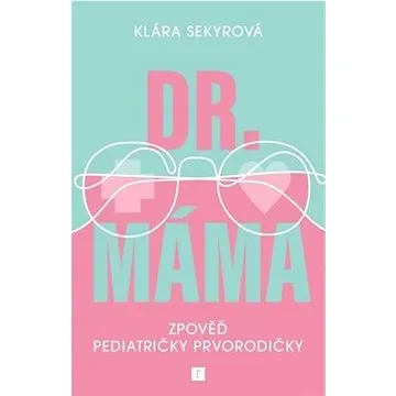 Dr. Máma: Zpověď pediatričky prvorodičky (978-80-88467-29-8)