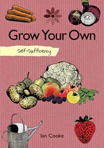 Self-Sufficiency: Grow Your Own - Ian Cooke