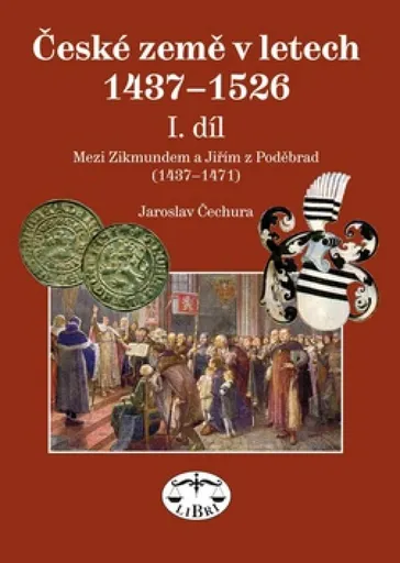 České země 1437-1526, I. díl, Mezi Zikmundem a Jiřím z Poděbrad - Jaroslav Čechura