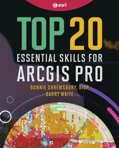 Top 20 Essential Skills for ArcGIS Pro - Barry Waite, Bonnie Shrewsbury