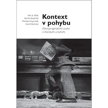 Kontext v pohybu: (Neo)pragmatické úvahy o literatuře a kultuře (978-80-7470-220-4)