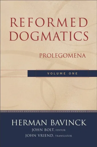 Reformed Dogmatics â€“ Prolegomena - Herman Bavinck, John Vriend, John Bolt