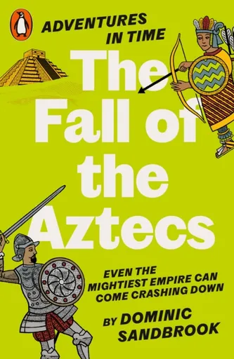 Adventures in Time: The Fall of the Aztecs - Dominic Sandbrook