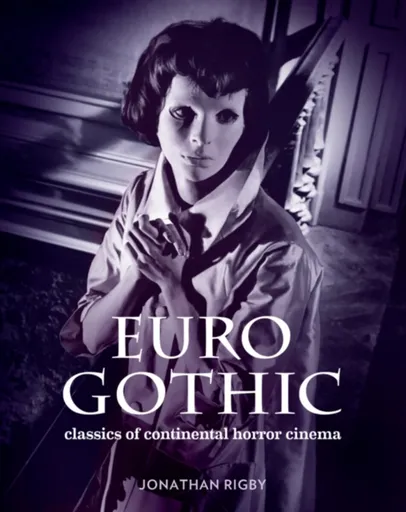 Euro Gothic: Classics of Continental Horror Cinema - Jonathan Rigby