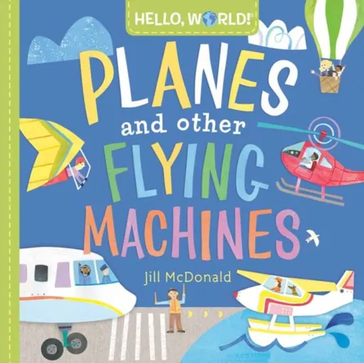 Hello, World! Planes and Other Flying Machines - Jill McDonald