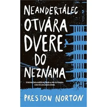 Neandertálec otvára dvere do neznáma: Stredná škola môže byť fajn aj pre outsidera. Chce to len zása (978-80-551-6881-4)