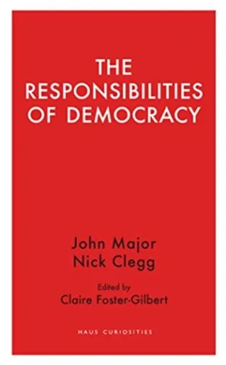 The Responsibilities of Democracy - Nick Clegg, John Major