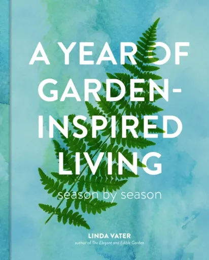A Year of Garden-Inspired Living - Linda Vater