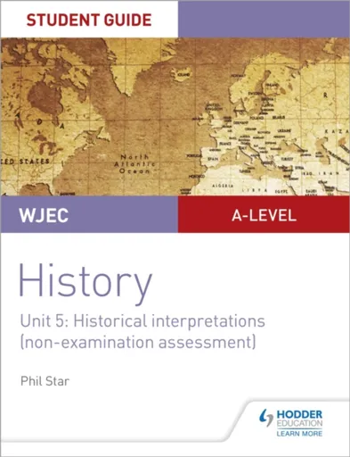 WJEC A-level History Student Guide Unit 5: Historical Interpretations (non-examination assessment) - Phil Star