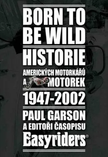 Born to be wild - Historie amerických motorkářů 1947-2002 - Garson Paul