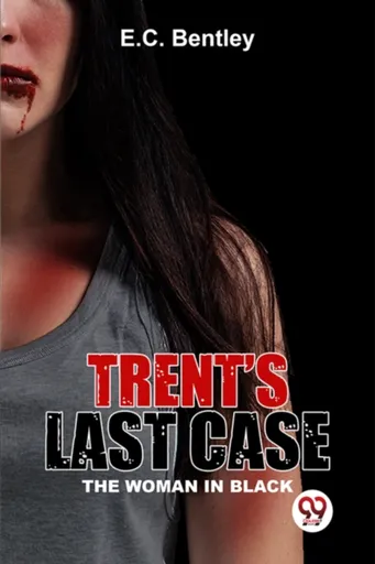 Trent?S Last Case the Woman in Black - E.C. Bentley
