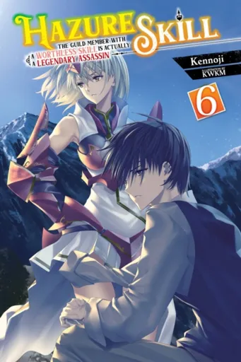Hazure Skill: The Guild Member with a Worthless Skill Is Actually a Legendary Assassin, Vol. 6 (light novel) - Cash Jan, Kennoji Kennoji