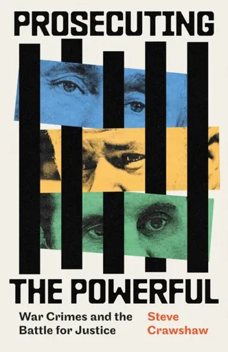 Prosecuting the Powerful: War Crimes and the Battle for Justice - Steve Crawshaw