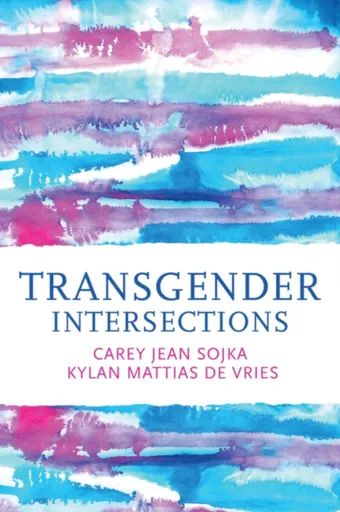 Transgender Intersections - Carey Jean Sojka, Kylan Mattias de Vries