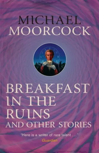 Breakfast in the Ruins and Other Stories - Michael Moorcock