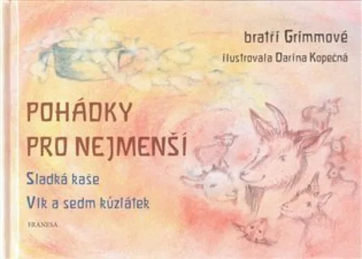 Pohádky pro nejmenší - Sladká kaše, Vlk a sedm kůzlátek - Wilhelm a Jacob Grimmové, Darina Kopečná