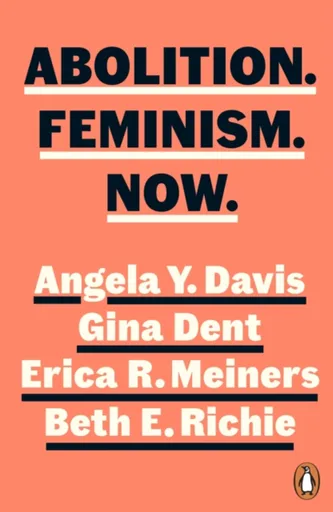 Abolition. Feminism. Now. - Davis Angela Y., Gina Dent, Erica Meiners, Beth Richie