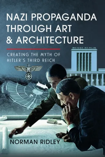 Nazi Propaganda Through Art and Architecture - Norman Ridley