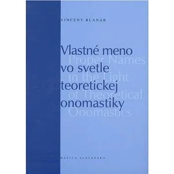 Vlastné meno vo svetle teoretickej onomastiky: Proper Names in the Light of Theoretical Onomastics (978-80-7090-905-8)