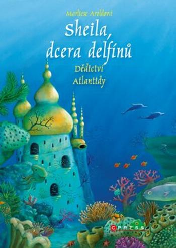 Sheila, dcera delfínů: Dědictví Atlantidy - Marliese Aroldová