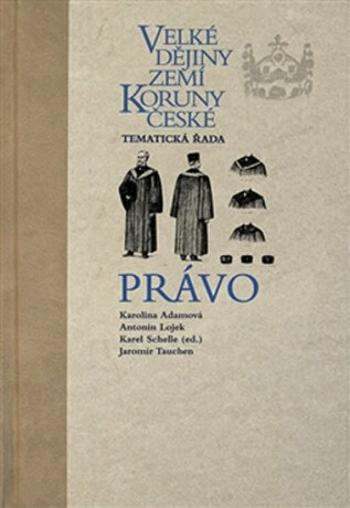 Velké dějiny zemí Koruny české: Právo - Karolina Adamová, Karel Schelle, Jaromír Tauchen, Antonín Lojek