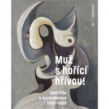 Muž s hořící hřívou! Emil Filla a surrealismus 1931-1939 (978-80-257-2229-9)